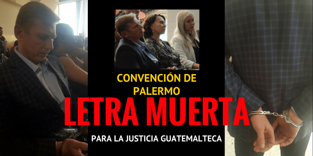 CONVENCION DE PALERMO LETRA MUERTA PARA LA JUSTICIA GUATEMALTECA